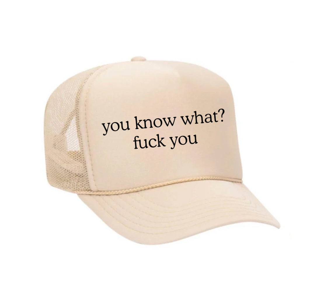 you know what? fuck you Trucker Hat