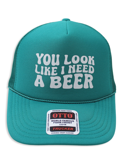 You Look Like I Need A Beer Foam Trucker Hat